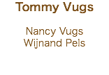 Tommy Vugs Nancy Vugs
Wijnand Pels
