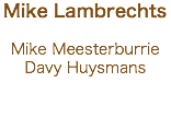 Mike Lambrechts Mike Meesterburrie
Davy Huysmans